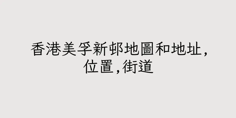香港美孚新邨地圖和地址,位置,街道