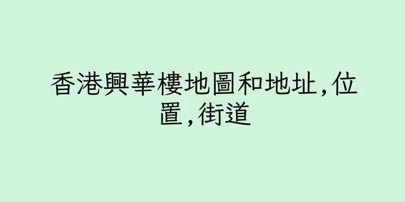 香港興華樓地圖和地址,位置,街道