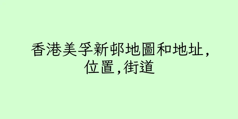 香港美孚新邨地圖和地址,位置,街道