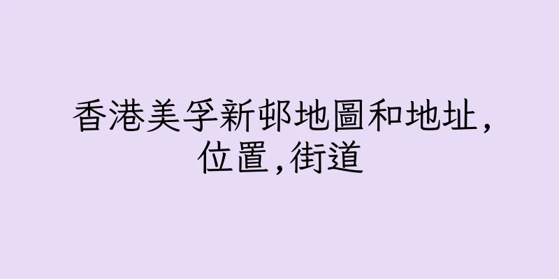 香港美孚新邨地圖和地址,位置,街道