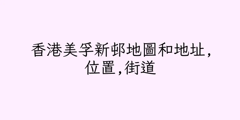 香港美孚新邨地圖和地址,位置,街道