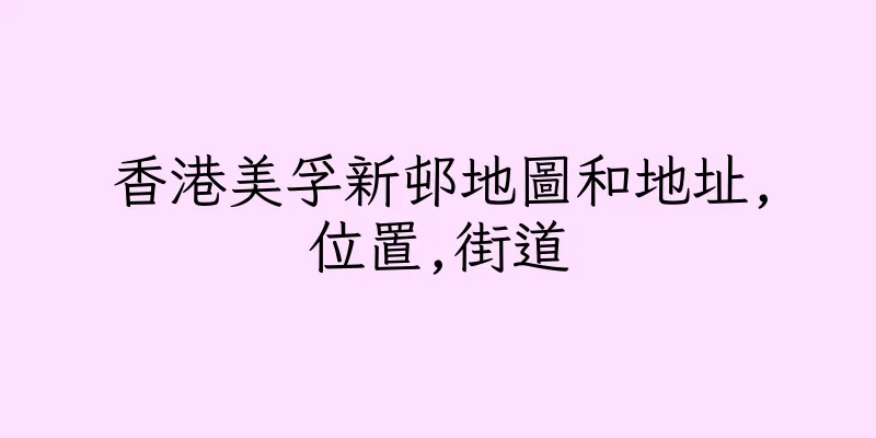 香港美孚新邨地圖和地址,位置,街道