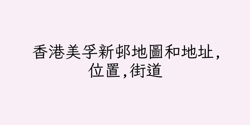 香港美孚新邨地圖和地址,位置,街道