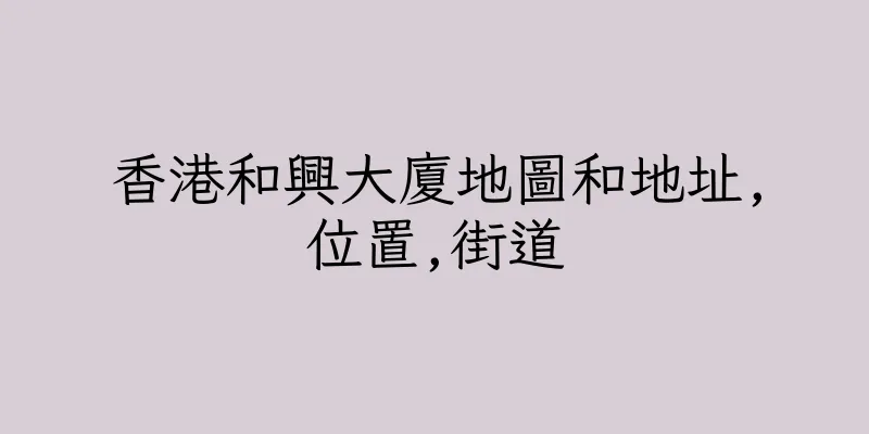 香港和興大廈地圖和地址,位置,街道