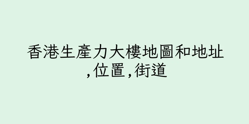 香港生產力大樓地圖和地址,位置,街道