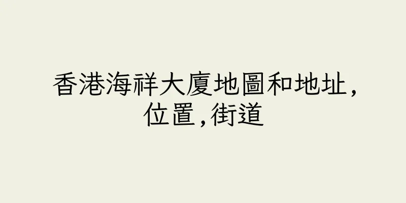 香港海祥大廈地圖和地址,位置,街道