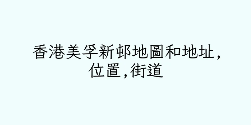 香港美孚新邨地圖和地址,位置,街道