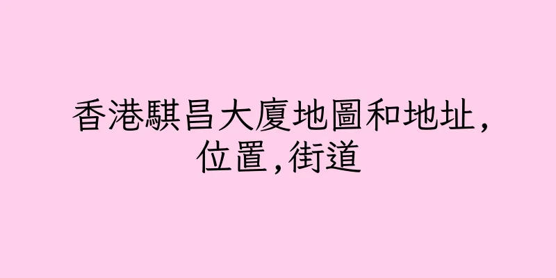 香港騏昌大廈地圖和地址,位置,街道