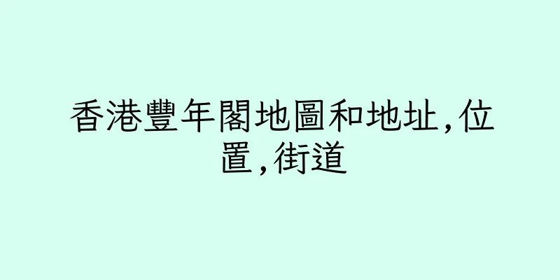 香港豐年閣地圖和地址,位置,街道