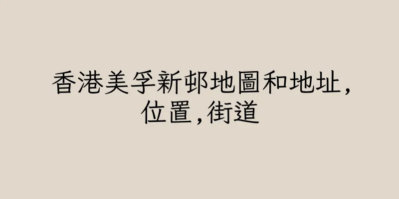 香港美孚新邨地圖和地址,位置,街道