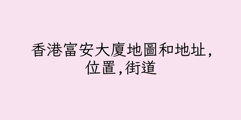 香港富安大廈地圖和地址,位置,街道