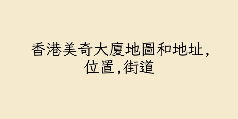 香港美奇大廈地圖和地址,位置,街道