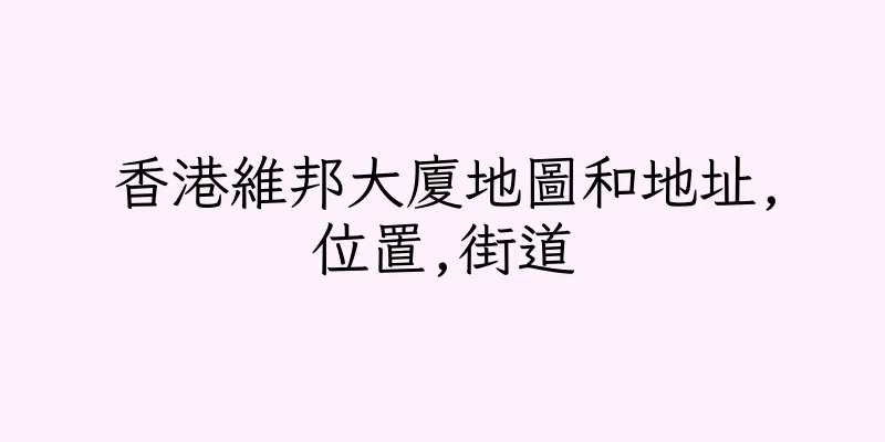 香港維邦大廈地圖和地址,位置,街道