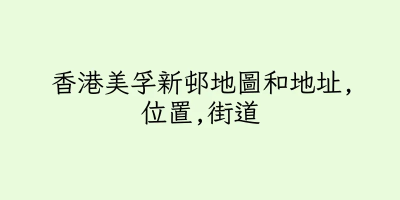 香港美孚新邨地圖和地址,位置,街道