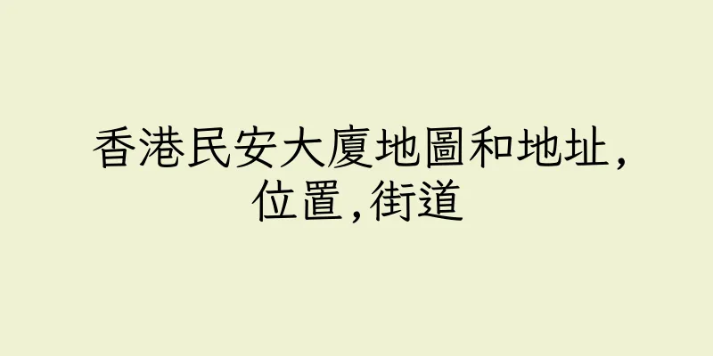 香港民安大廈地圖和地址,位置,街道