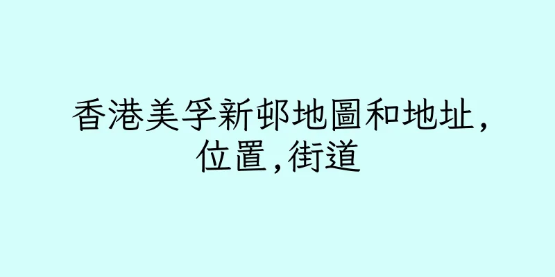 香港美孚新邨地圖和地址,位置,街道