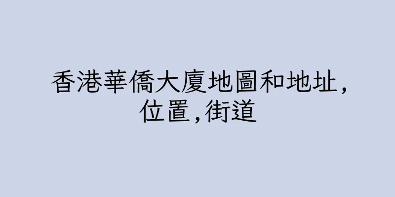 香港華僑大廈地圖和地址,位置,街道