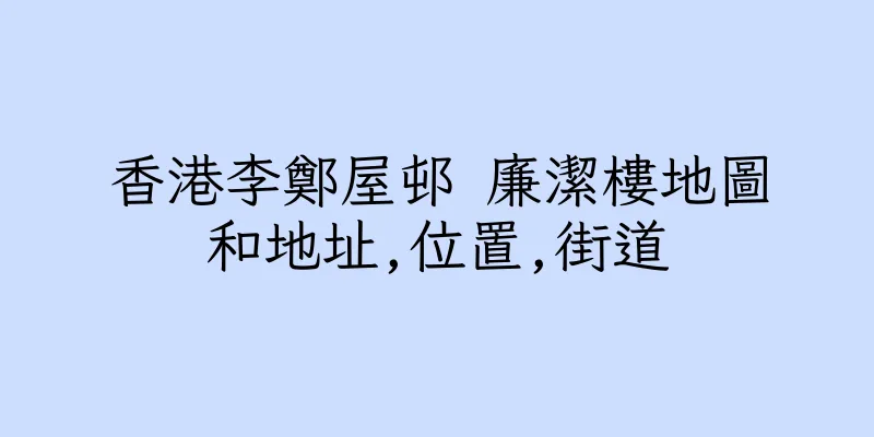香港李鄭屋邨 廉潔樓地圖和地址,位置,街道