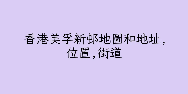 香港美孚新邨地圖和地址,位置,街道
