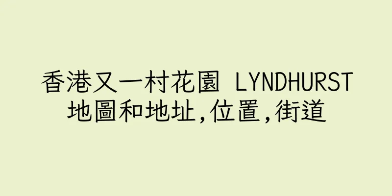 香港又一村花園 LYNDHURST地圖和地址,位置,街道