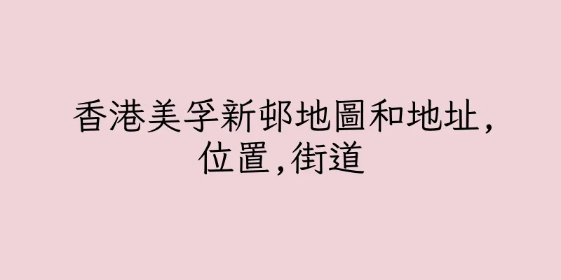 香港美孚新邨地圖和地址,位置,街道
