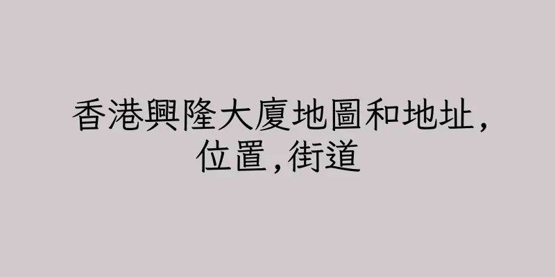 香港興隆大廈地圖和地址,位置,街道