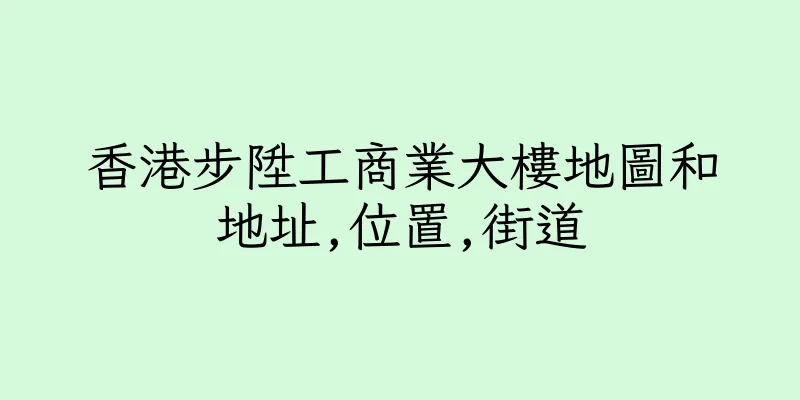 香港步陞工商業大樓地圖和地址,位置,街道
