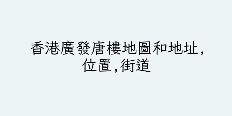 香港廣發唐樓地圖和地址,位置,街道
