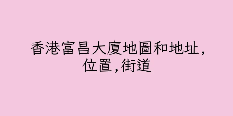 香港富昌大廈地圖和地址,位置,街道