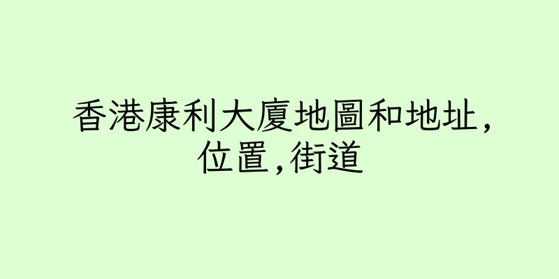 香港康利大廈地圖和地址,位置,街道