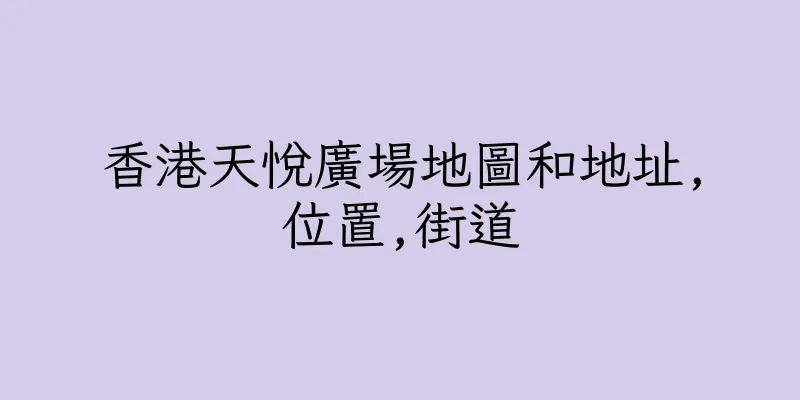 香港天悅廣場地圖和地址,位置,街道