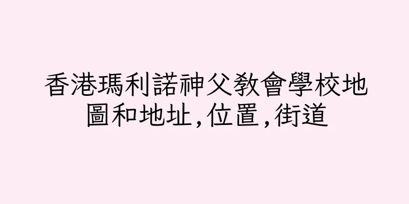 香港瑪利諾神父教會學校地圖和地址,位置,街道