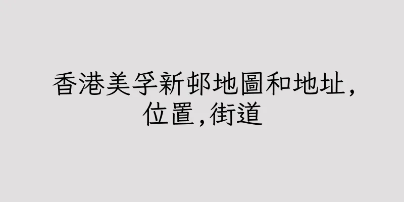 香港美孚新邨地圖和地址,位置,街道