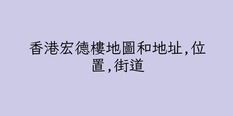 香港宏德樓地圖和地址,位置,街道