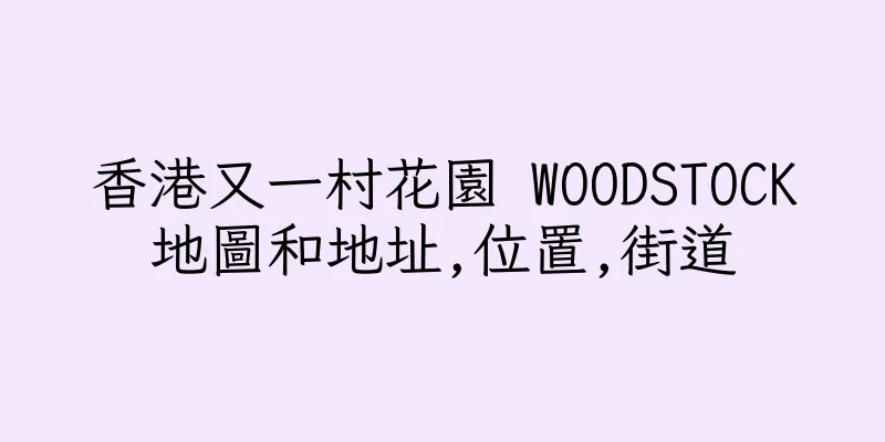 香港又一村花園 WOODSTOCK地圖和地址,位置,街道