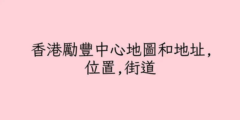 香港勵豐中心地圖和地址,位置,街道