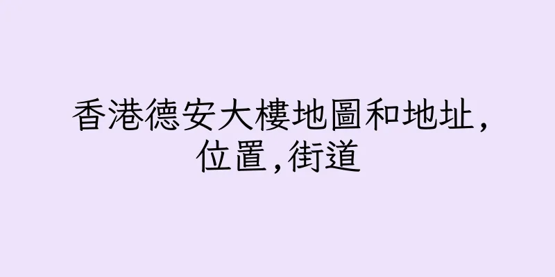 香港德安大樓地圖和地址,位置,街道