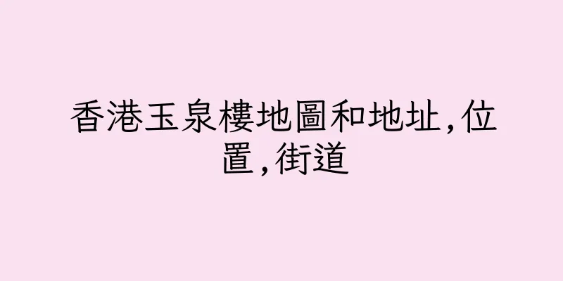 香港玉泉樓地圖和地址,位置,街道