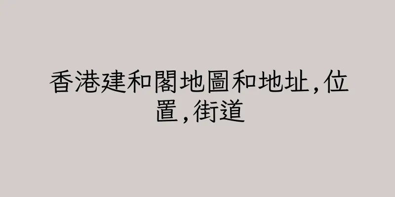 香港建和閣地圖和地址,位置,街道