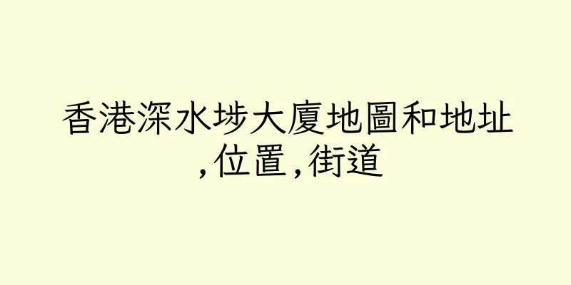 香港深水埗大廈地圖和地址,位置,街道