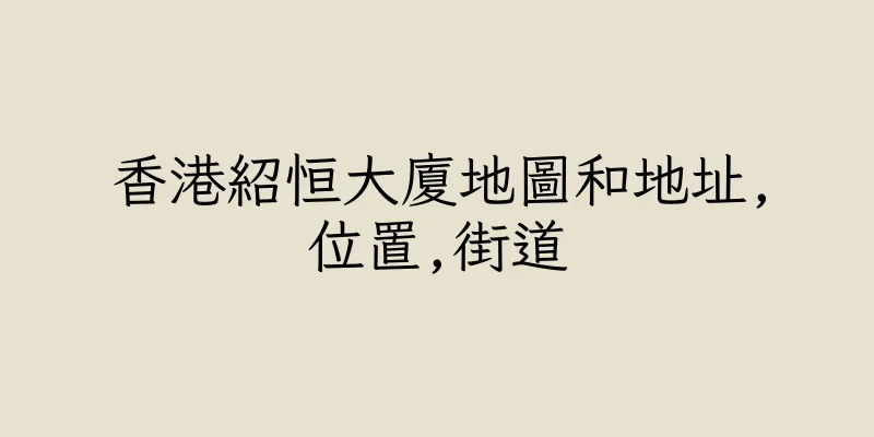 香港紹恒大廈地圖和地址,位置,街道