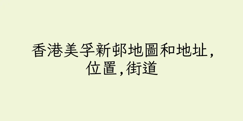 香港美孚新邨地圖和地址,位置,街道