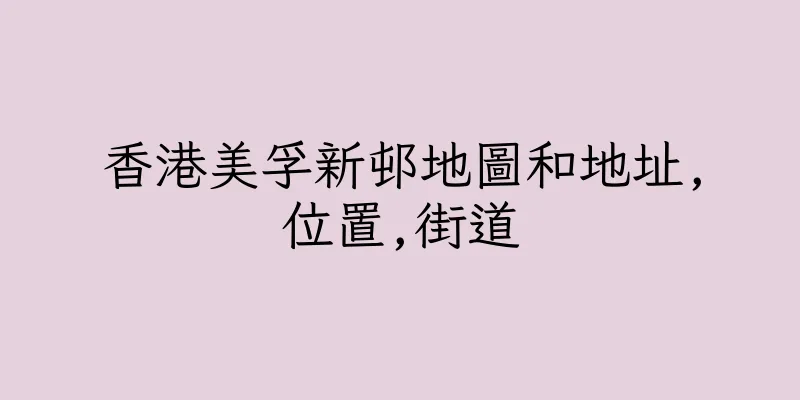 香港美孚新邨地圖和地址,位置,街道