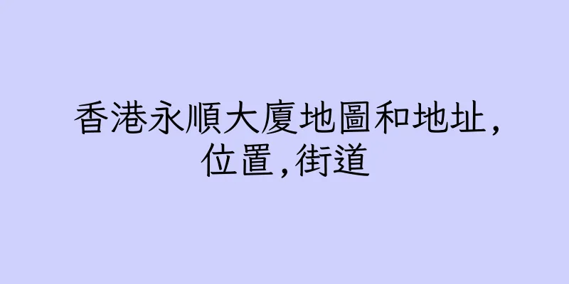 香港永順大廈地圖和地址,位置,街道