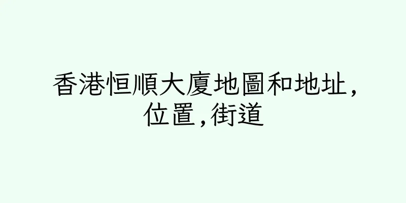 香港恒順大廈地圖和地址,位置,街道