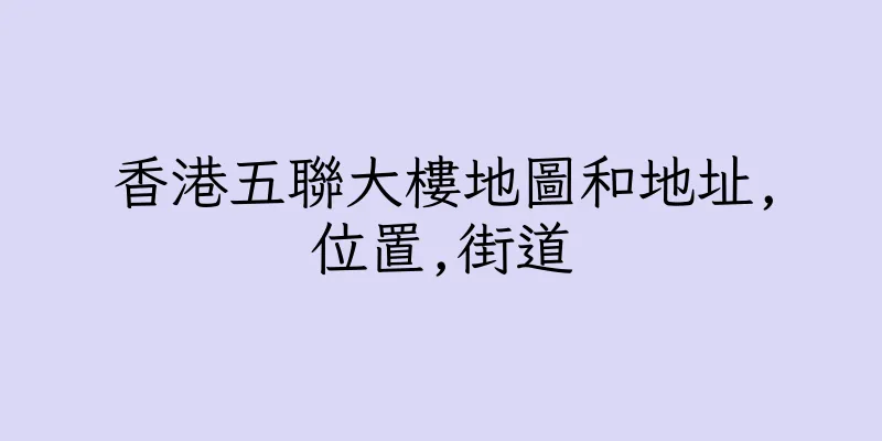 香港五聯大樓地圖和地址,位置,街道