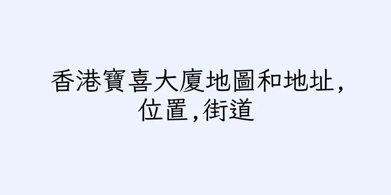 香港寶喜大廈地圖和地址,位置,街道