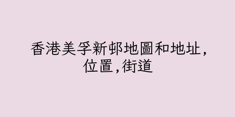 香港美孚新邨地圖和地址,位置,街道