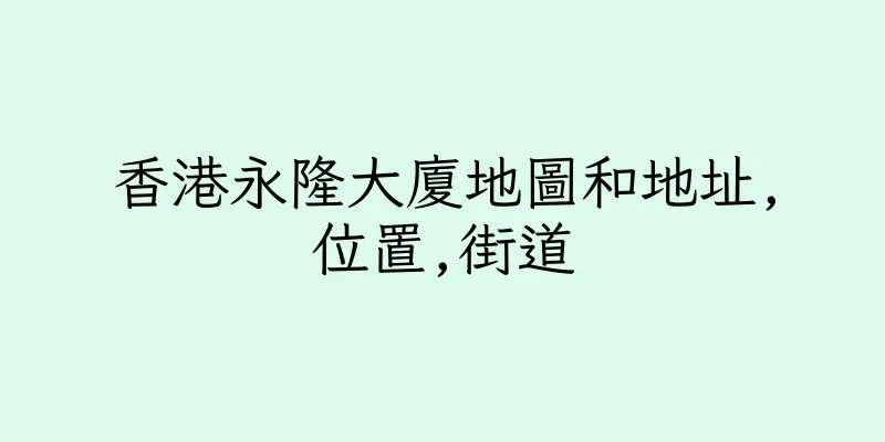 香港永隆大廈地圖和地址,位置,街道