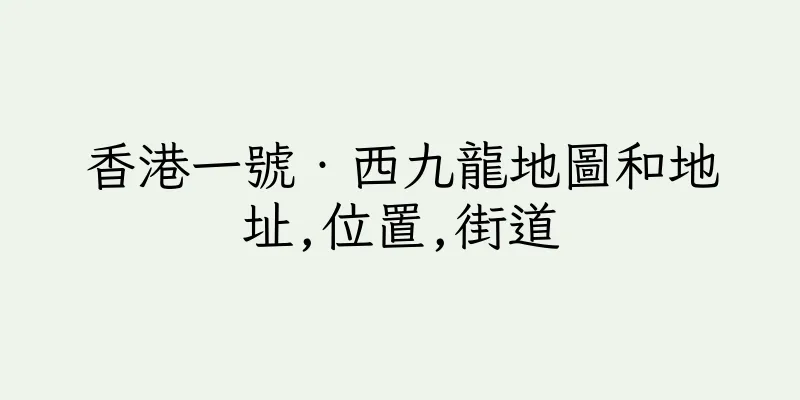 香港一號‧西九龍地圖和地址,位置,街道